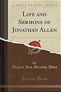 Life and Sermons of Jonathan Allen (Classic Reprint) (Paperback)