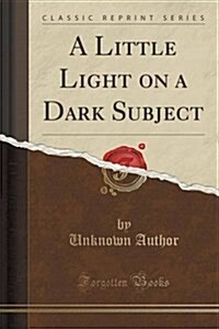 A Little Light on a Dark Subject (Classic Reprint) (Paperback)