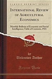 International Review of Agricultural Economics: Monthly Bulletin of Economic and Social Intelligence; Table of Contents, 1921 (Classic Reprint) (Paperback)