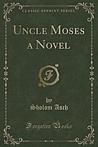 Uncle Moses: A Novel (Classic Reprint) (Paperback)