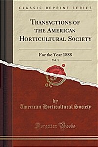 Transactions of the American Horticultural Society, Vol. 5: For the Year 1888 (Classic Reprint) (Paperback)