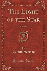 The Light of the Star: A Novel (Classic Reprint) (Paperback)