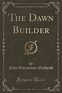 The Dawn Builder (Classic Reprint) (Paperback)