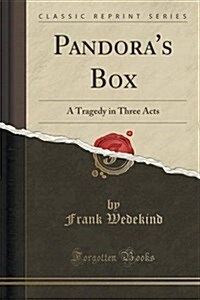 Pandoras Box: A Tragedy in Three Acts (Classic Reprint) (Paperback)