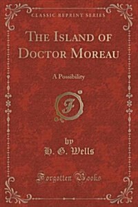 The Island of Doctor Moreau: A Possibility (Classic Reprint) (Paperback)