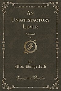 An Unsatisfactory Lover, Vol. 1: A Novel (Classic Reprint) (Paperback)