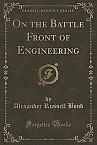 On the Battle Front of Engineering (Classic Reprint) (Paperback)