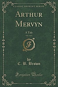 Arthur Mervyn, Vol. 3 of 3: A Tale (Classic Reprint) (Paperback)