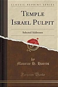 Temple Israel Pulpit: Selected Addresses (Classic Reprint) (Paperback)