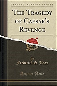 The Tragedy of Caesars Revenge (Classic Reprint) (Paperback)
