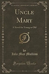 Uncle Mary: A Novel for Young or Old (Classic Reprint) (Paperback)