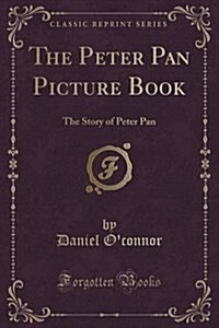 The Peter Pan Picture Book: The Story of Peter Pan (Classic Reprint) (Paperback)