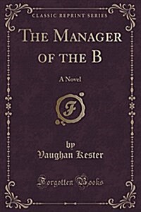 The Manager of the B: A Novel (Classic Reprint) (Paperback)