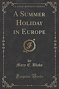 A Summer Holiday in Europe (Classic Reprint) (Paperback)