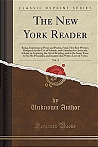 The New York Reader, Vol. 3: Being, Selections in Prose and Poetry, from Thw Best Writers; Designed for the Use of Schools, and Calculated to Assis (Paperback)