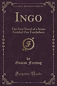 Ingo: The First Novel of a Series Entitled Our Forefathers (Classic Reprint) (Paperback)