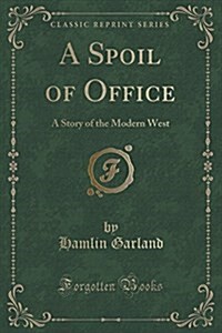 A Spoil of Office: A Story of the Modern West (Classic Reprint) (Paperback)