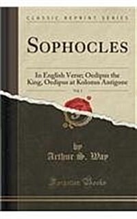Sophocles, in English Verse, Vol. 1: Oedipus the King, Oedipus at Kolonus, Antigone (Classic Reprint) (Paperback)