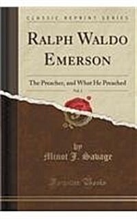 Ralph Waldo Emerson, Vol. 3: The Preacher, and What He Preached (Classic Reprint) (Paperback)