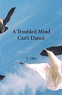 A Troubled Mind Cant Dance (Paperback)