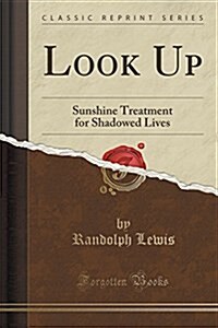 Look Up: Sunshine Treatment for Shadowed Lives (Classic Reprint) (Paperback)