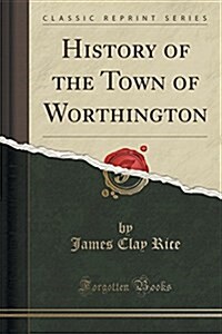 History of the Town of Worthington (Classic Reprint) (Paperback)