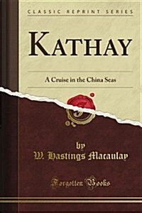 Kathay a Cruise in the China Seas (Classic Reprint) (Paperback)