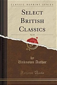 Select British Classics, Vol. 19 (Classic Reprint) (Paperback)