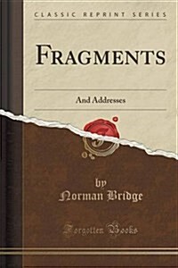 Fragments: And Addresses (Classic Reprint) (Paperback)