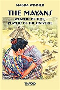 The Mayans: Weavers of Time, Players of the Universe (Paperback)