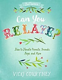 Can You Relate?: How to Handle Parents, Friends, Boys, and More (Paperback)