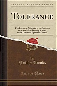Tolerance: Two Lectures; Addressed to the Students of Several of the Divinity Schools of the Protestant Episcopal Church (Classic (Paperback)