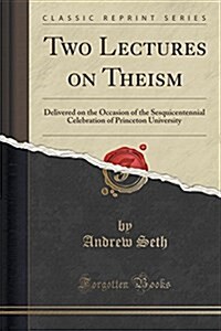 Two Lectures on Theism: Delivered on the Occasion of the Sesquicentennial Celebration of Princeton University (Classic Reprint) (Paperback)