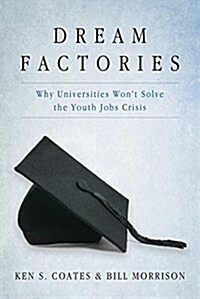 Dream Factories: Why Universities Wont Solve the Youth Jobs Crisis (Paperback)