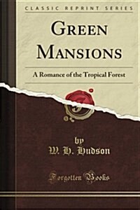 Green Mansions: A Romance of the Tropical Forest (Classic Reprint) (Paperback)