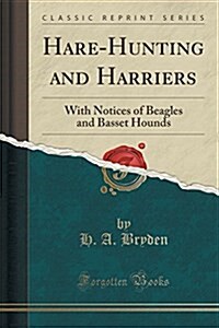 Hare-Hunting and Harriers: With Notices of Beagles and Basset Hounds (Classic Reprint) (Paperback)