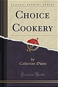 Choice Cookery (Classic Reprint) (Paperback)