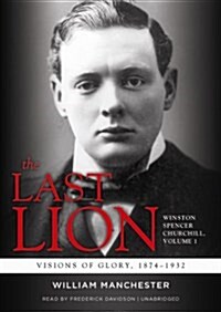 The Last Lion: Winston Spencer Churchill, Vol. 1 Lib/E: Visions of Glory, 1874-1932 (Audio CD)