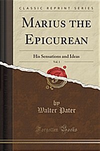 Marius the Epicurean, Vol. 1: His Sensations and Ideas (Classic Reprint) (Paperback)