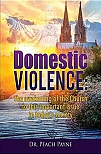 Domestic Violence: The Awakening of the Church to This Important Issue in Todays Society (Paperback)