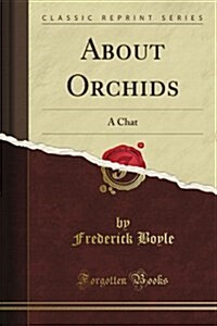 About Orchids: A Chat (Classic Reprint) (Paperback)