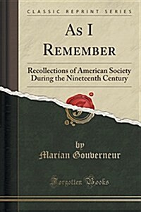 As I Remember: Recollections of American Society During the Nineteenth Century (Classic Reprint) (Paperback)