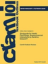 Studyguide for Health Psychology: Biopsychosocial Interactions by Sarafino, Edward P., ISBN 9781118425206 (Paperback)