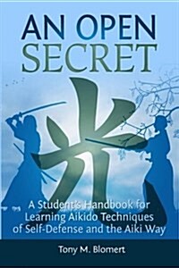 An Open Secret: A Students Handbook for Learning Aikido Techniques of Self Defense and Aiki Way (Paperback)