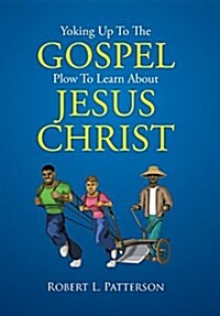 Yoking Up to the Gospel Plow to Learn about Jesus Christ (Hardcover)