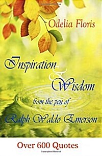 Inspiration & Wisdom from the Pen of Ralph Waldo Emerson: Over 600 Quotes (Paperback)