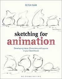 Sketching for Animation : Developing Ideas, Characters and Layouts in Your Sketchbook (Paperback)