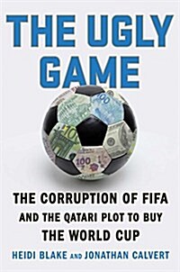 The Ugly Game: The Corruption of Fifa and the Qatari Plot to Buy the World Cup (Hardcover)