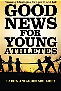 Good News for Young Athletes: Winning Strategies for Sports and Life (Paperback)