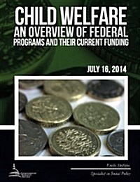 Child Welfare: An Overview of Federal Programs and Their Current Funding (Paperback)